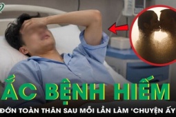 Chàng trai mắc bệnh cực hiếm, đau đớn sau mỗi lần làm 'chuyện ấy'