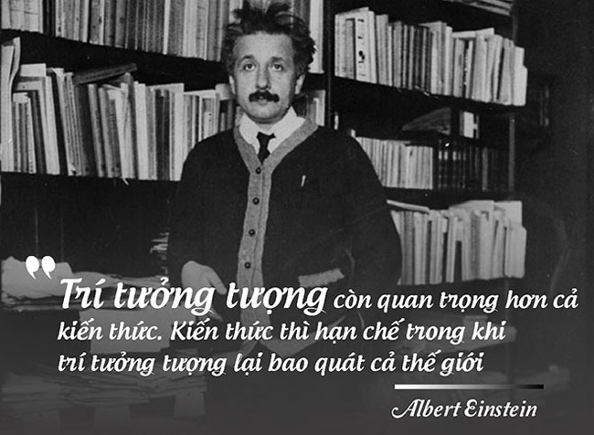 “Trí tưởng tượng còn quan trọng hơn cả kiến thức. Kiến thức thì hạn chế trong khi trí tưởng tượng lại bao quát cả thế giới.”