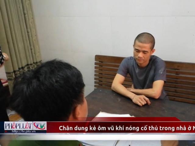 Pháp luật - Chân dung kẻ ôm vũ khí nóng cố thủ trong nhà ở Nghệ An