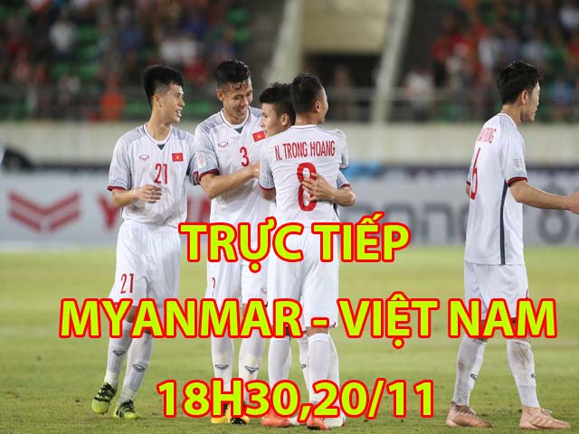 Trực tiếp bóng đá Myanmar - Việt Nam: Văn Quyết trở lại, Văn Đức thay Trọng Hoàng (AFF Cup)