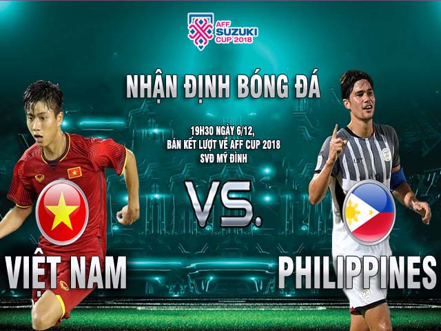 Nhận định bóng đá Việt Nam - Philippines: Hừng hực khí thế, vé chung kết trong tầm tay (AFF Cup)