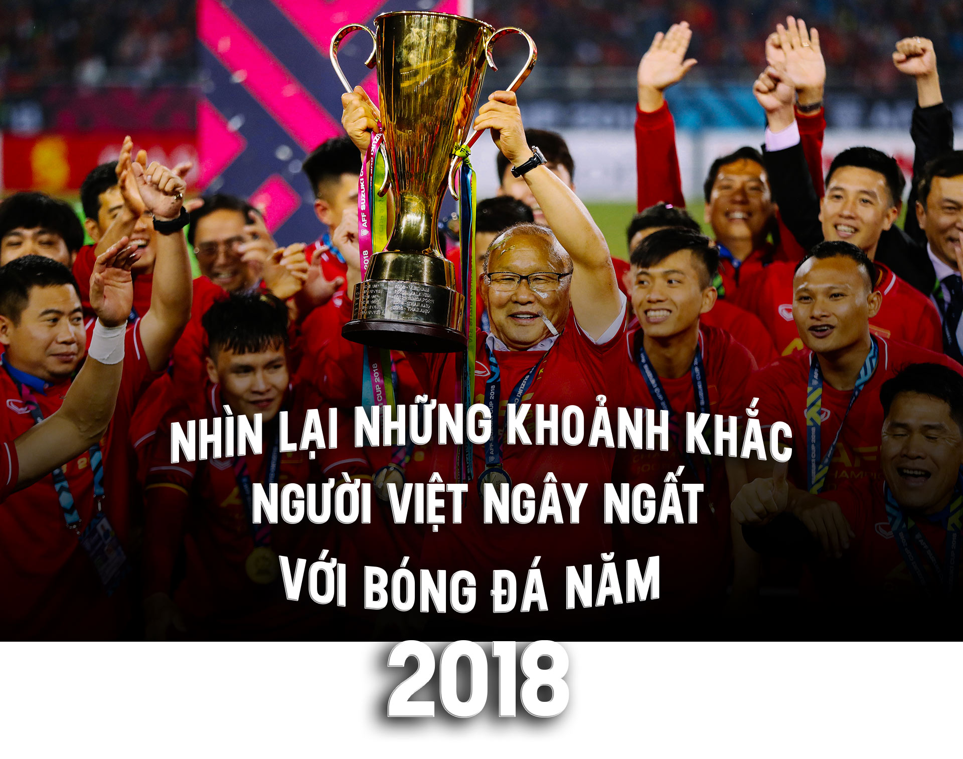 Nhìn lại những khoảnh khắc người Việt ngây ngất với bóng đá năm 2018 - 1