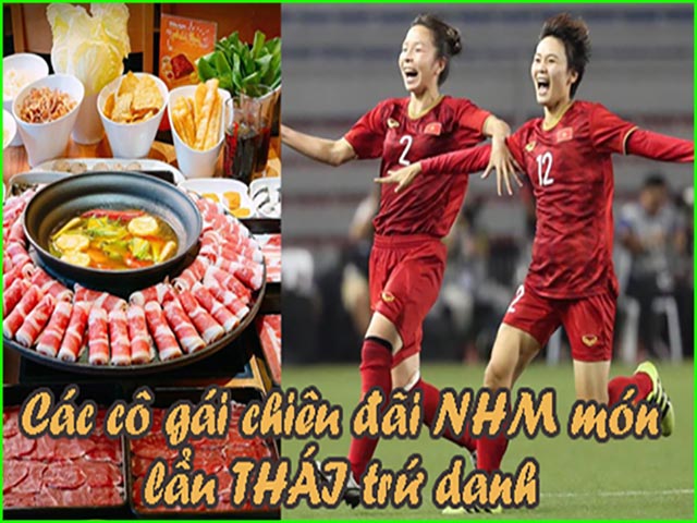 ĐT nữ Việt Nam chiêu đãi fan hâm mộ món ”lẩu Thái siêu cay khổng lồ”