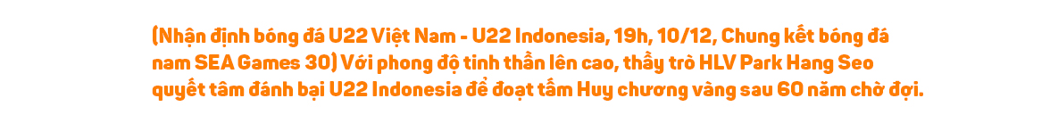 Nhận định bóng đá U22 Việt Nam - U22 Indonesia: Vinh quang trước mặt, chờ thời khắc lịch sử - 2