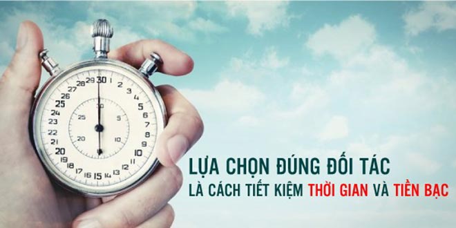Lựa chọn đúng đối tác là cách tiết kiệm thời gian và tiền bạc