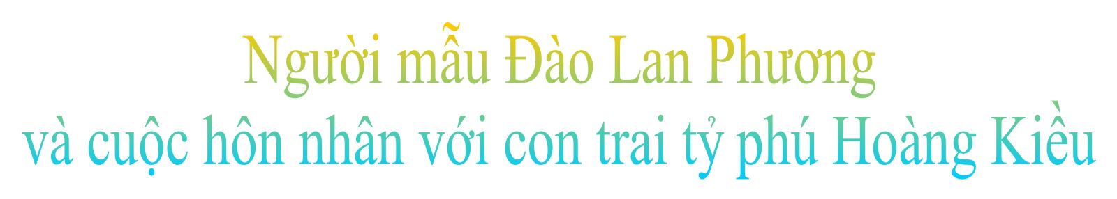 Người mẫu Đào Lan Phương lần đầu chia sẻ về cuộc sống hôn nhân với con trai tỷ phú Hoàng Kiều - 2