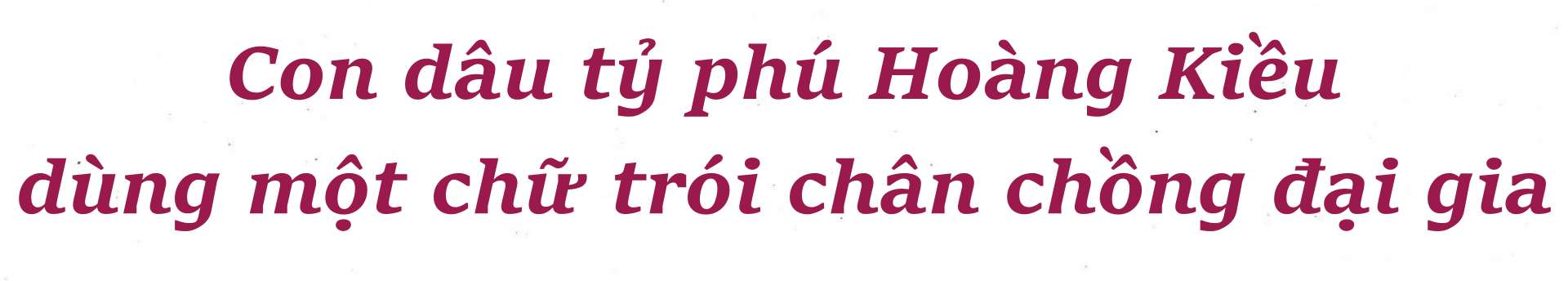 Con dâu tỷ phú Hoàng Kiều dùng một chữ &#34;trói chân&#34; chồng đại gia - 3