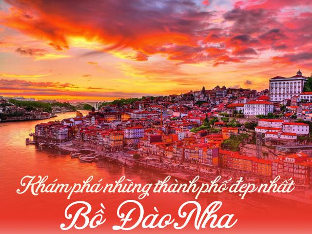 Du lịch - Khám phá những thành phố đẹp nhất Bồ Đào Nha được mệnh danh là "thiên đường trên trái đất"