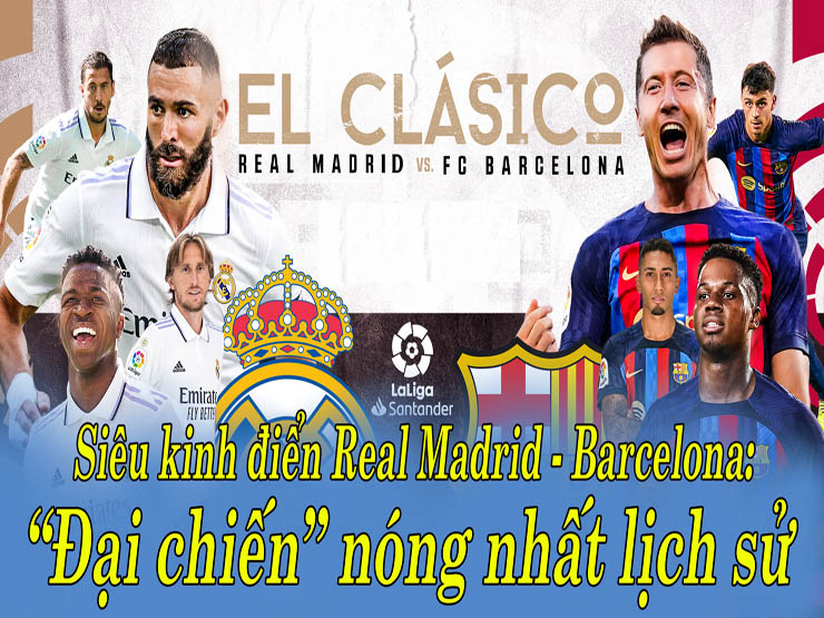 Bóng đá - Siêu kinh điển Real Madrid - Barcelona: "Đại chiến" nóng nhất lịch sử