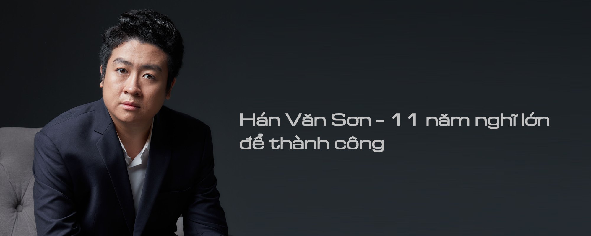 Hán Văn Sơn - 11 năm nghĩ lớn để thành công - 1