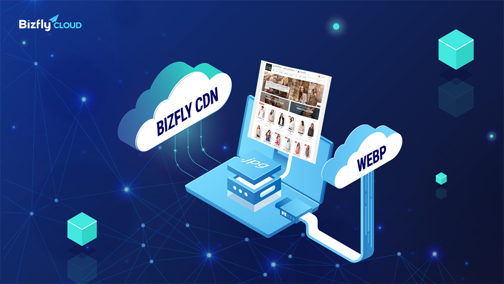 Chuyển đổi toàn bộ ảnh trên website sang định dạng mới WebP với BizFly CDN - 1