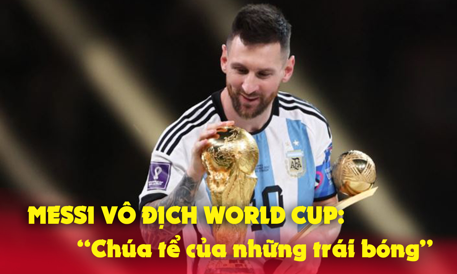 Messi vô địch World Cup: “Chúa tể của những trái bóng” - 1