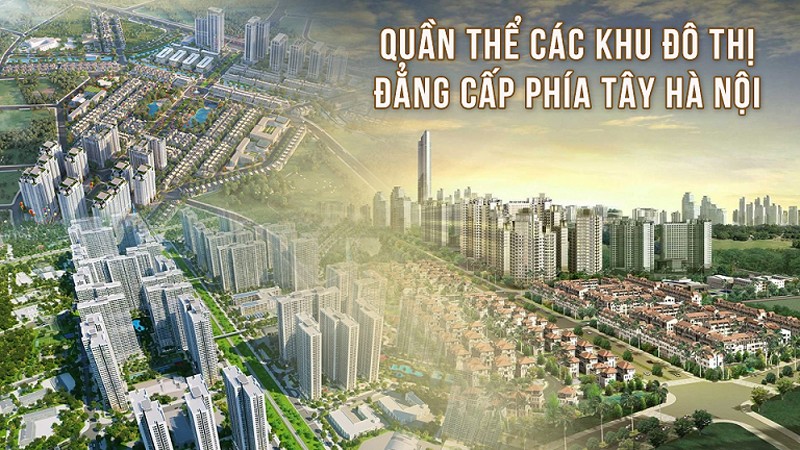 Diện mạo khu Tây thay đổi với sự hình thành của những khu đô thị đẳng cấp