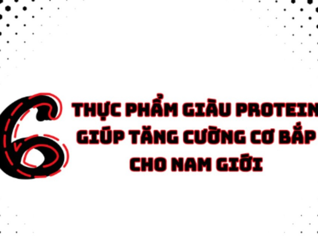 Sức khỏe đời sống - 6 thực phẩm giàu protein giúp phát triển cơ bắp cho nam giới