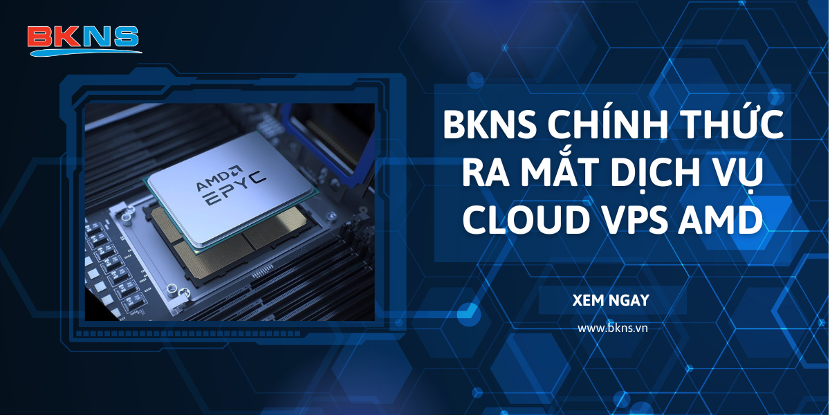 BKNS chính thức ra mắt dịch vụ Cloud VPS AMD - 1