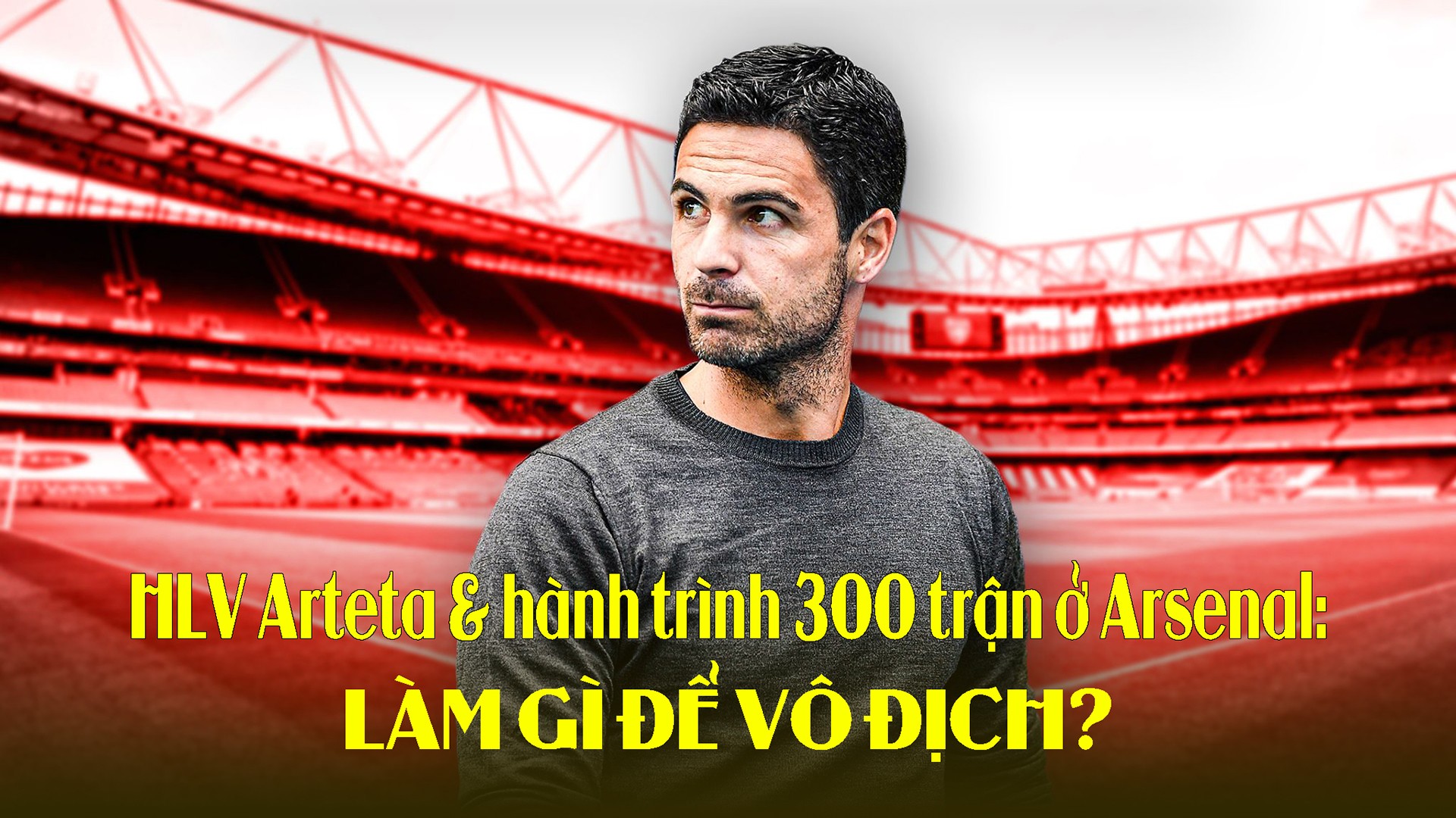 HLV Arteta & hành trình 300 trận ở Arsenal: Làm gì để vô địch? - 1