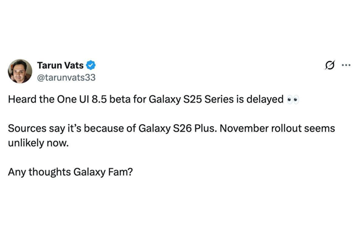 Bài viết trên X của leaker Tarun Vats nói về sự trì hoãn One UI 8.5 cho dòng S25.