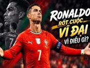 Ronaldo rốt cuộc vĩ đại vì điều gì?